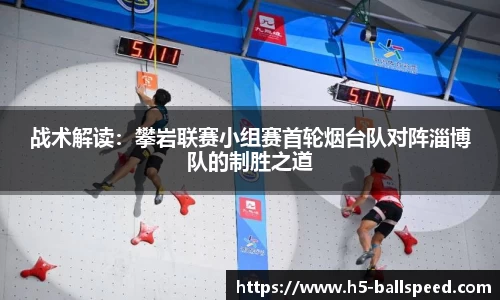 战术解读：攀岩联赛小组赛首轮烟台队对阵淄博队的制胜之道